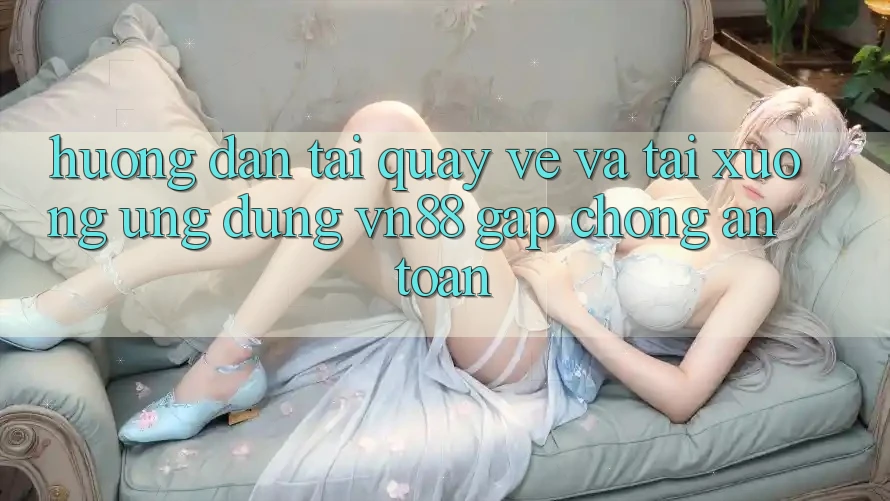 Hướng Dẫn Tải quay về Và Tải xuống Ứng Dụng VN88 Gấp Chóng, An Toàn