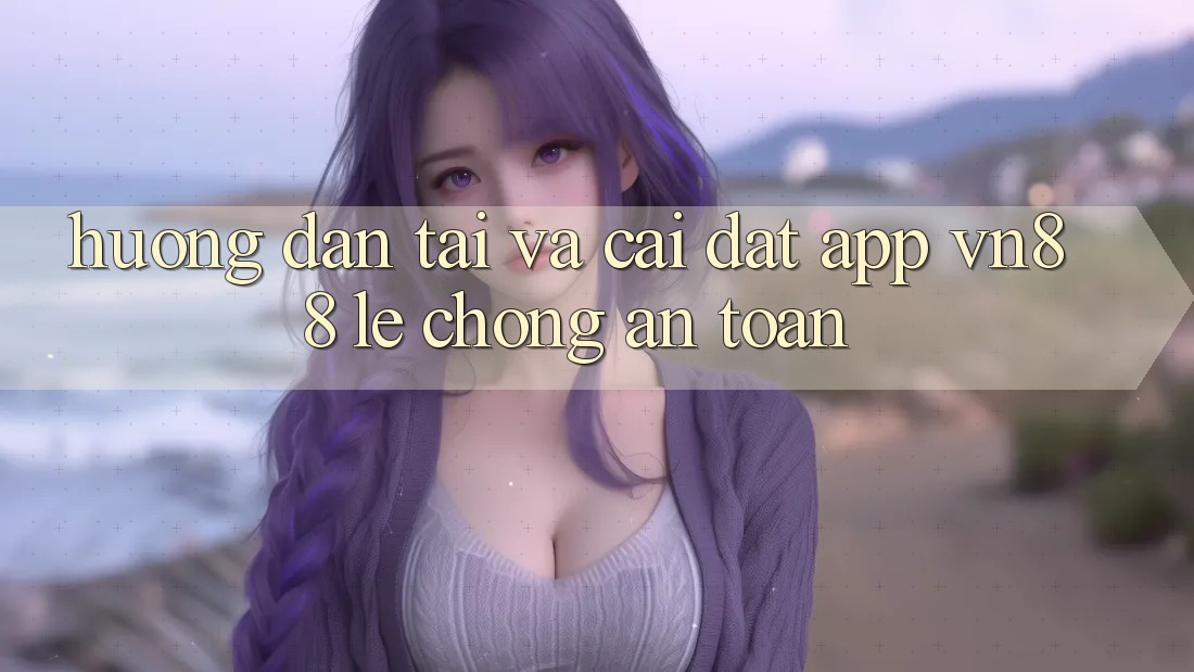 Hướng Dẫn Tải Và Cài Đặt App VN88 Lẹ Chóng, An Toàn