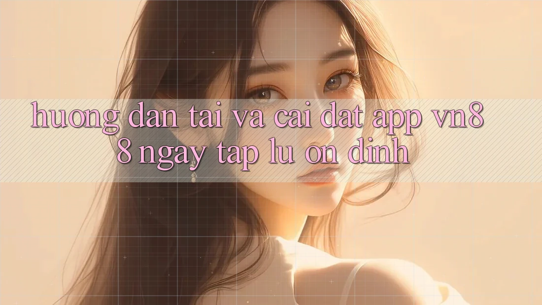 Hướng Dẫn Tải Và Cài Đặt App VN88 Ngay tắp lự, Ổn định