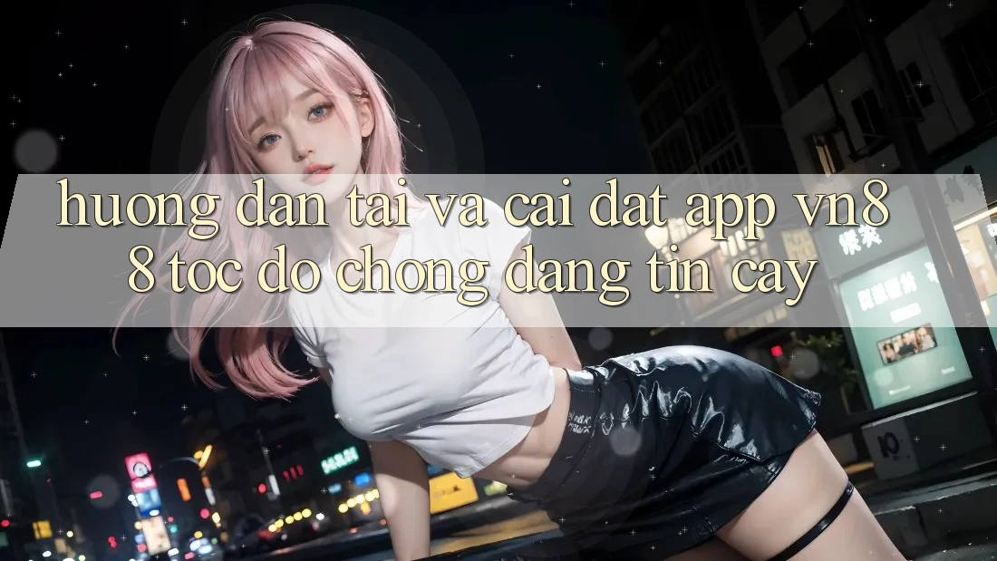 Hướng dẫn Tải Và Cài Đặt App VN88 Tốc độ Chóng, Đáng tin cậy