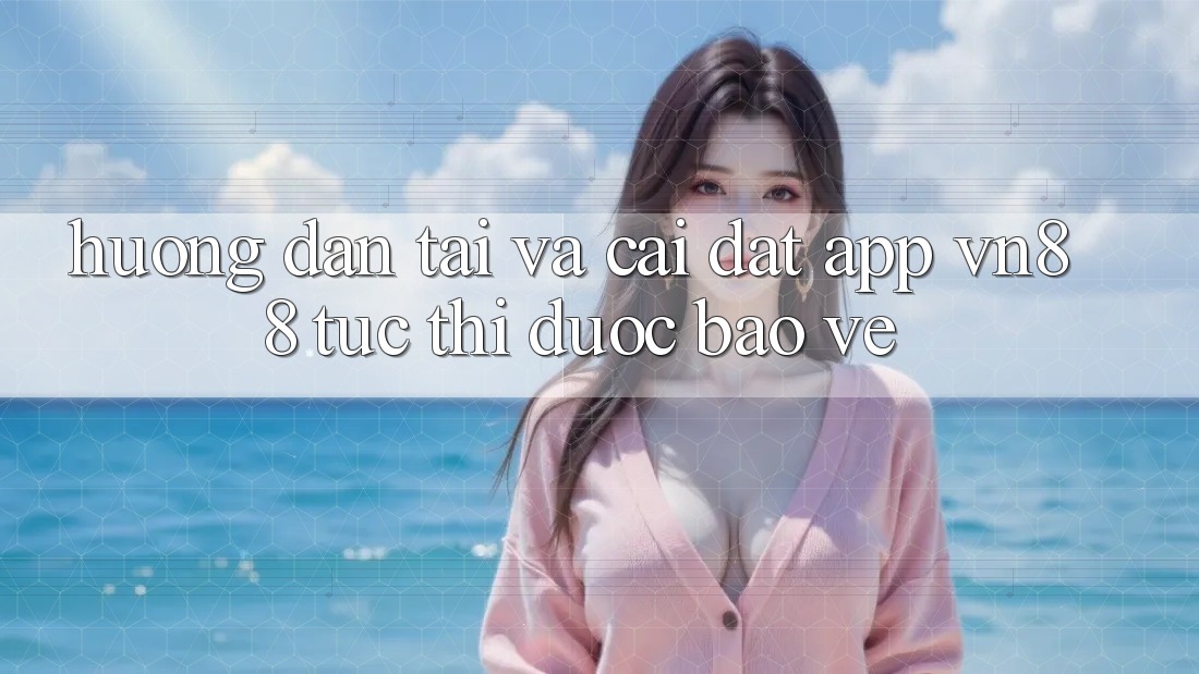 Hướng Dẫn Tải Và Cài đặt App VN88 Tức thì, Được bảo vệ
