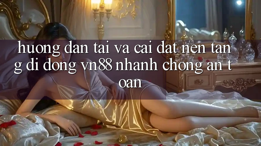 Hướng Dẫn Tải Và Cài Đặt Nền tảng di động VN88 Nhanh Chóng, An Toàn Hướng Dẫn Tải Và Cài Đặt Nền tảng di động VN88 Nhanh Chóng, An Toàn