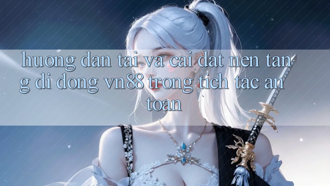 Hướng Dẫn Tải Và Cài Đặt Nền tảng di động VN88 Trong tích tắc, An Toàn