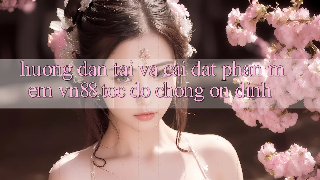 Hướng Dẫn Tải Và Cài Đặt Phần mềm VN88 Tốc độ Chóng, Ổn định Hướng Dẫn Tải Và Cài Đặt Phần mềm VN88 Tốc độ Chóng, Ổn định