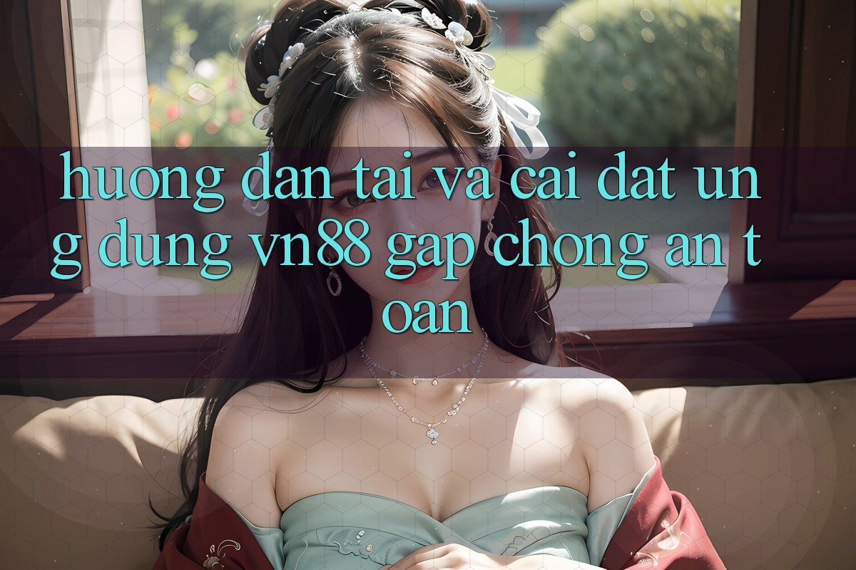 Hướng dẫn Tải Và Cài Đặt Ứng Dụng VN88 Gấp Chóng, An Toàn Hướng dẫn Tải Và Cài Đặt Ứng Dụng VN88 Gấp Chóng, An Toàn