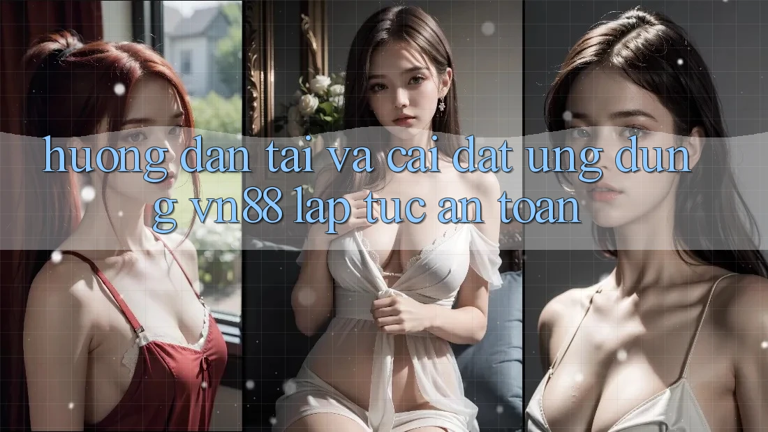 Hướng dẫn Tải Và Cài Đặt Ứng Dụng VN88 Lập tức, An Toàn Hướng dẫn Tải Và Cài Đặt Ứng Dụng VN88 Lập tức, An Toàn