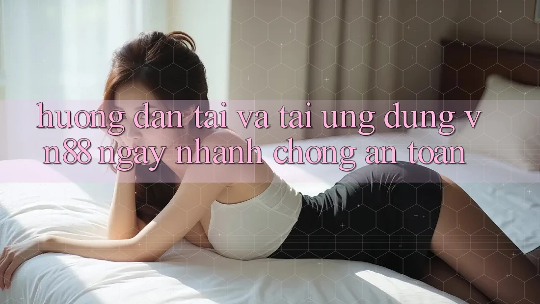 Hướng Dẫn Tải Và Tải Ứng Dụng VN88 Ngay nhanh chóng, An Toàn