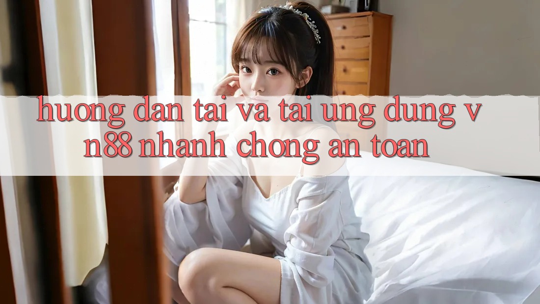 Hướng Dẫn Tải Và Tải Ứng Dụng VN88 Nhanh Chóng, An Toàn Hướng Dẫn Tải Và Tải Ứng Dụng VN88 Nhanh Chóng, An Toàn