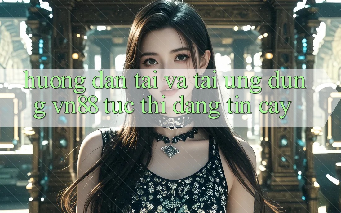 Hướng Dẫn Tải Và Tải Ứng Dụng VN88 Tức thì, Đáng tin cậy Hướng Dẫn Tải Và Tải Ứng Dụng VN88 Tức thì, Đáng tin cậy