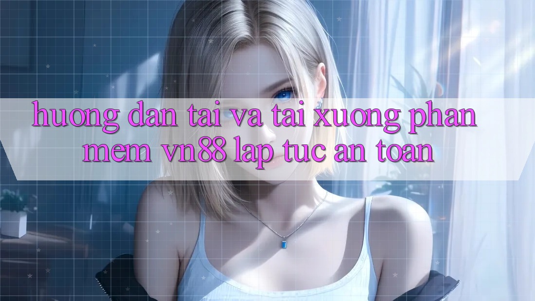 Hướng Dẫn Tải Và Tải xuống Phần mềm VN88 Lập tức, An Toàn