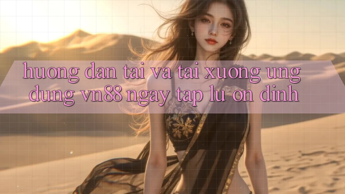 Hướng Dẫn Tải Và Tải xuống Ứng Dụng VN88 Ngay tắp lự, Ổn định
