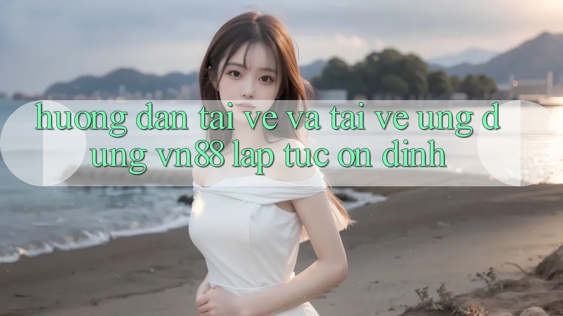 Hướng dẫn Tải về Và Tải về Ứng Dụng VN88 Lập tức, Ổn định
