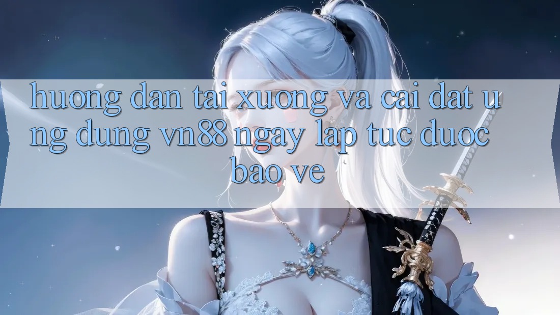 Hướng Dẫn Tải xuống Và Cài Đặt Ứng Dụng VN88 Ngay lập tức, Được bảo vệ Hướng Dẫn Tải xuống Và Cài Đặt Ứng Dụng VN88 Ngay lập tức, Được bảo vệ