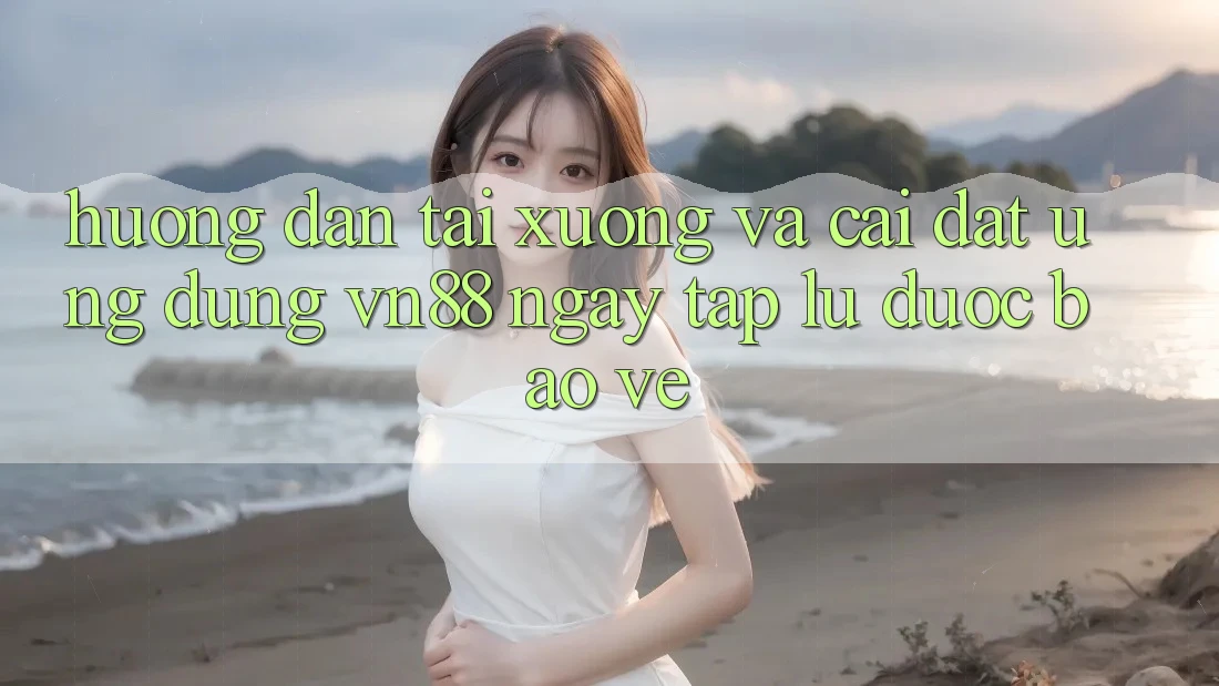 Hướng Dẫn Tải xuống Và Cài Đặt Ứng Dụng VN88 Ngay tắp lự, Được bảo vệ