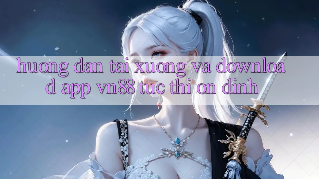 Hướng Dẫn Tải xuống Và Download App VN88 Tức thì, Ổn định