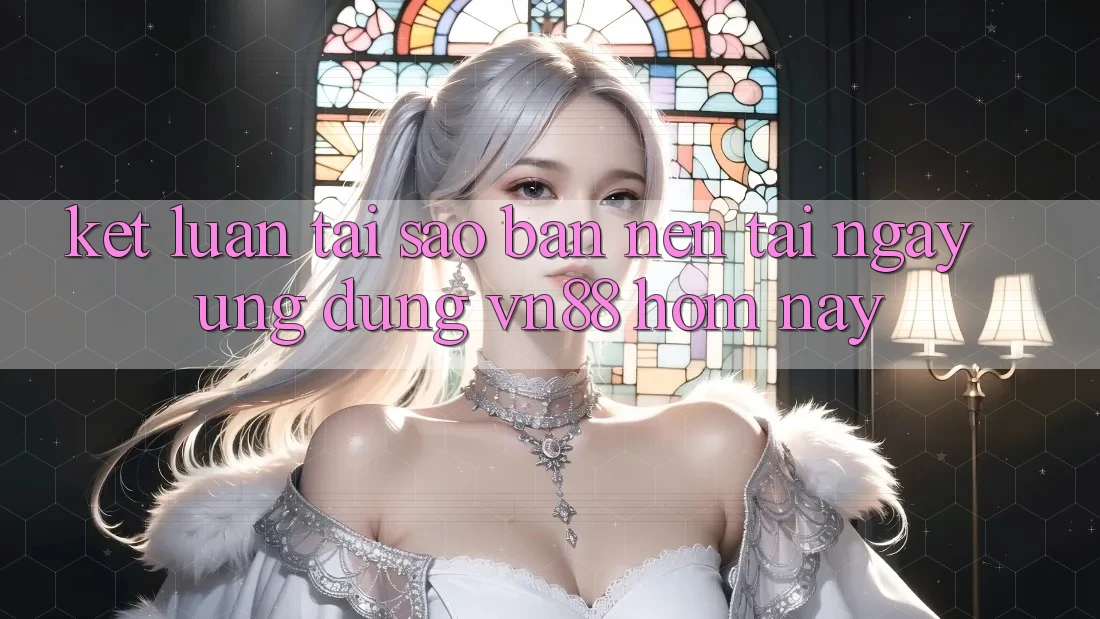 Kết Luận: Tại Sao Bạn Nên Tải Ngay Ứng Dụng VN88 Hôm Nay?