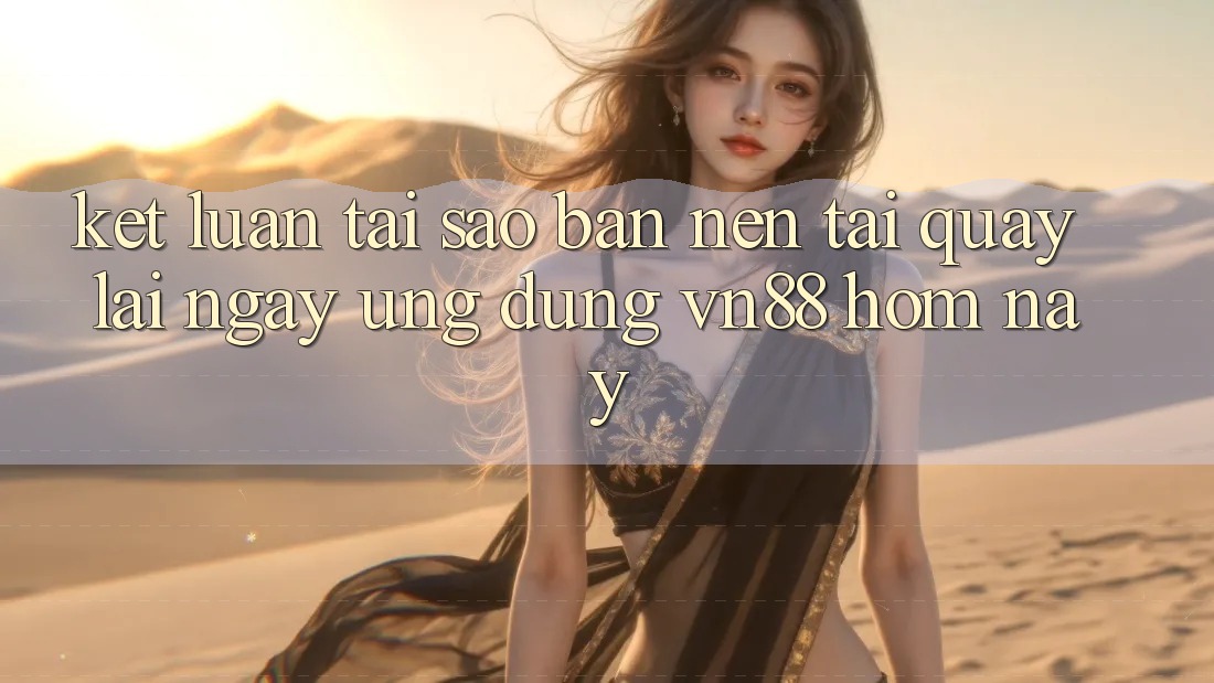 Kết Luận: Tại Sao Bạn Nên Tải quay lại Ngay Ứng Dụng VN88 Hôm Nay? Kết Luận: Tại Sao Bạn Nên Tải quay lại Ngay Ứng Dụng VN88 Hôm Nay?