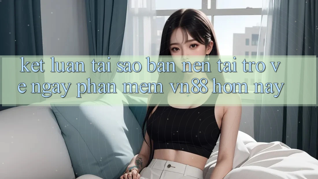 Kết Luận: Tại Sao Bạn Nên Tải trở về Ngay Phần mềm VN88 Hôm Nay?