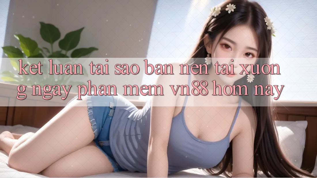 Kết Luận: Tại Sao Bạn Nên Tải xuống Ngay Phần mềm VN88 Hôm Nay?