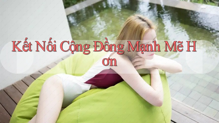 Kết Nối Cộng Đồng Mạnh Mẽ Hơn