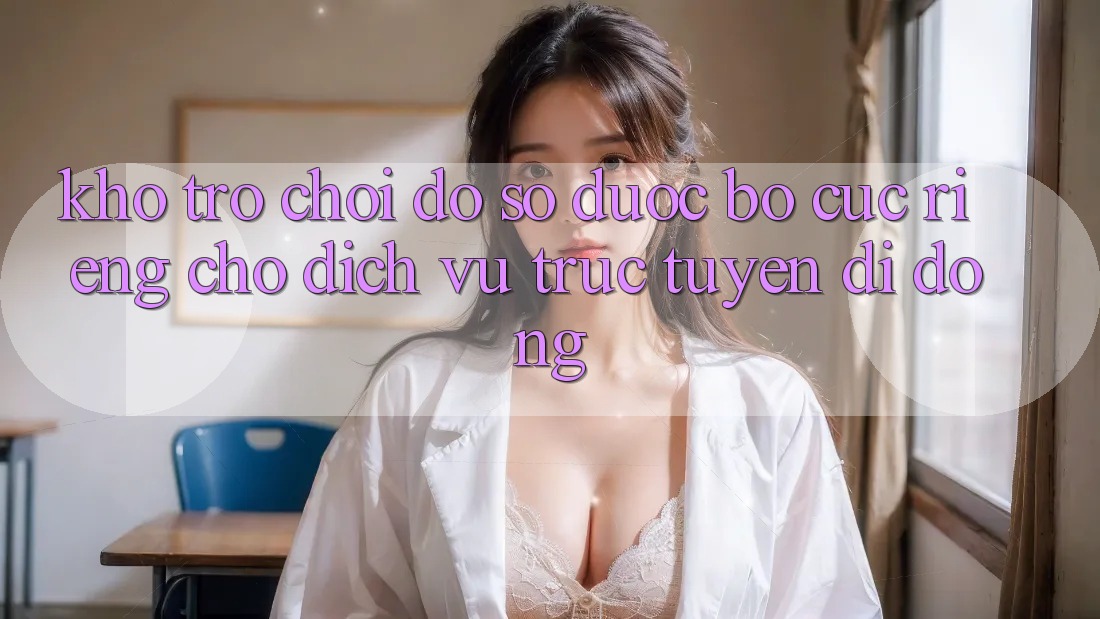 Kho Trò Chơi Đồ sộ Được Bố cục Riêng Cho Dịch vụ trực tuyến Di Động