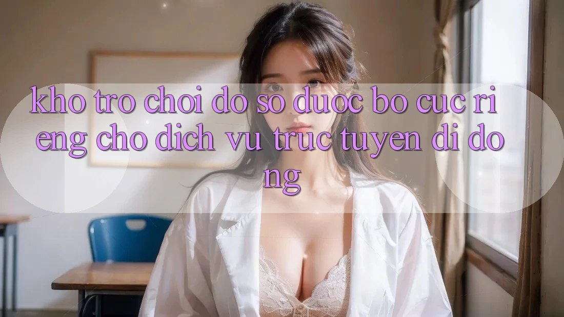 Kho Trò Chơi Đồ Sộ Được Bố cục Riêng Cho Dịch vụ trực tuyến Di Động
