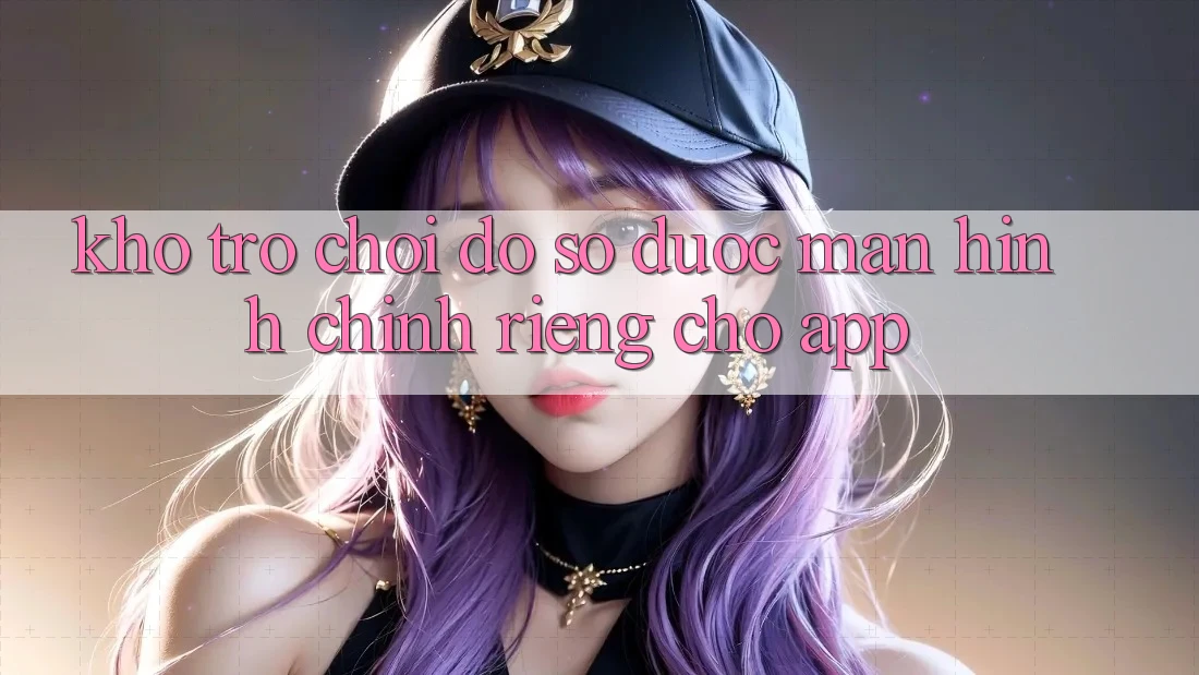 Kho Trò Chơi Đồ Sộ Được Màn hình chính Riêng Cho App Kho Trò Chơi Đồ Sộ Được Màn hình chính Riêng Cho App