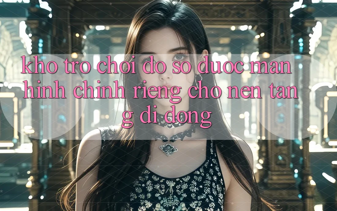 Kho Trò Chơi Đồ sộ Được Màn hình chính Riêng Cho Nền Tảng Di Động