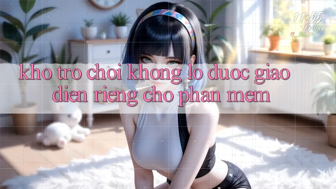 Kho Trò Chơi Khổng lồ Được Giao diện Riêng Cho Phần mềm