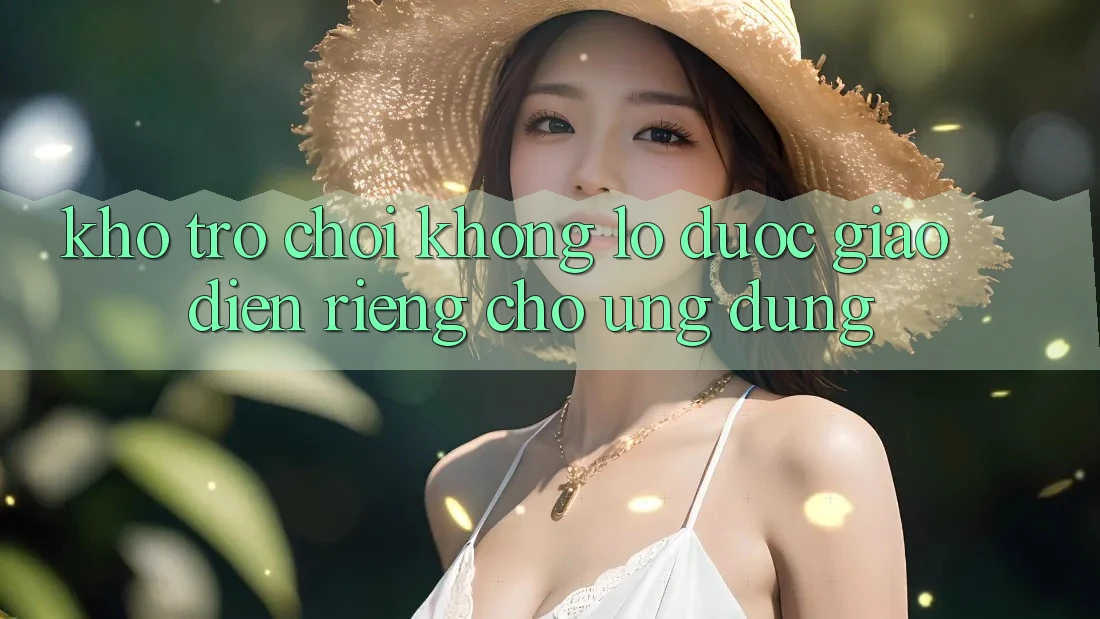 Kho Trò Chơi Khổng lồ Được Giao diện Riêng Cho Ứng dụng