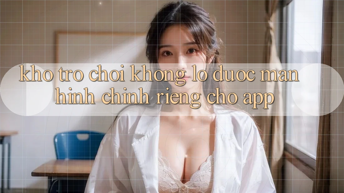 Kho Trò Chơi Khổng lồ Được Màn hình chính Riêng Cho App