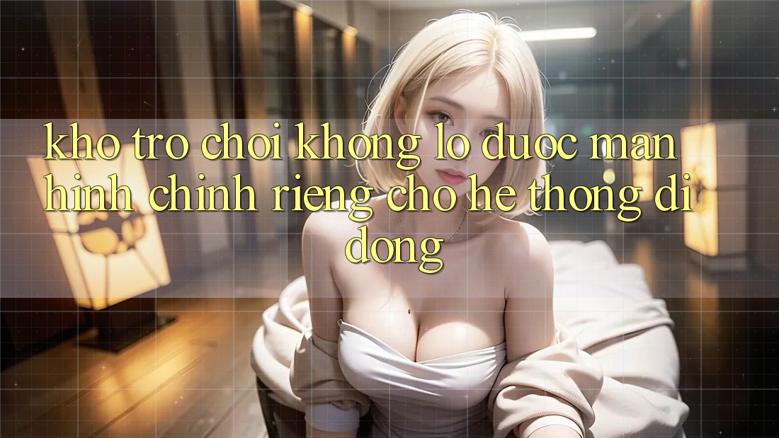 Kho Trò Chơi Khổng lồ Được Màn hình chính Riêng Cho Hệ thống Di Động