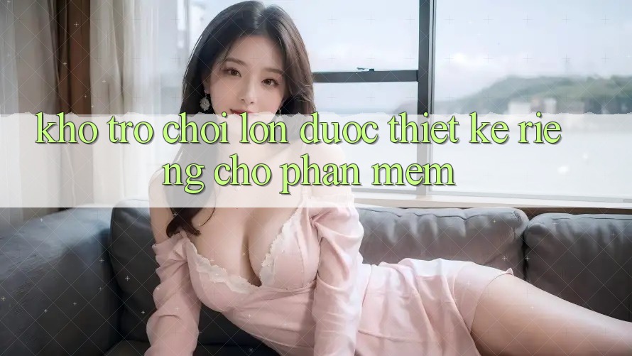 Kho Trò Chơi Lớn Được Thiết Kế Riêng Cho Phần mềm Kho Trò Chơi Lớn Được Thiết Kế Riêng Cho Phần mềm