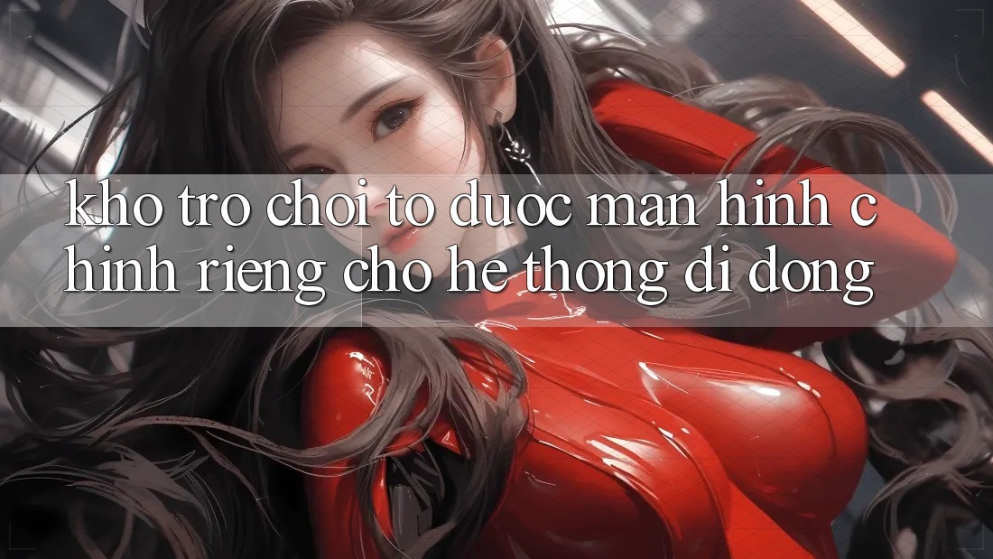 Kho Trò Chơi To Được Màn hình chính Riêng Cho Hệ thống Di Động Kho Trò Chơi To Được Màn hình chính Riêng Cho Hệ thống Di Động
