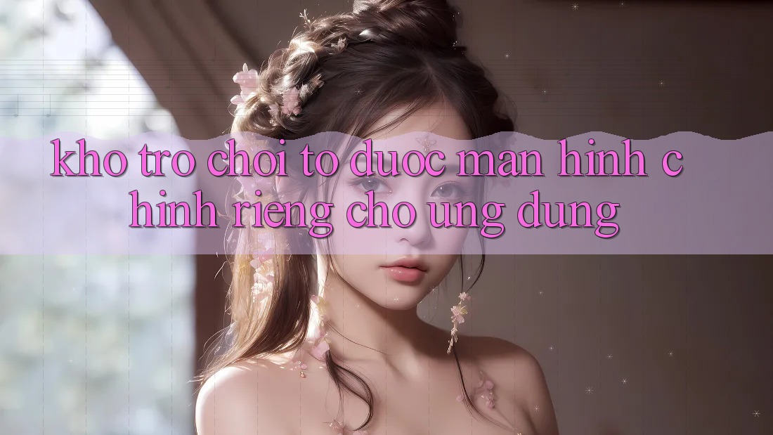 Kho Trò Chơi To Được Màn hình chính Riêng Cho Ứng dụng