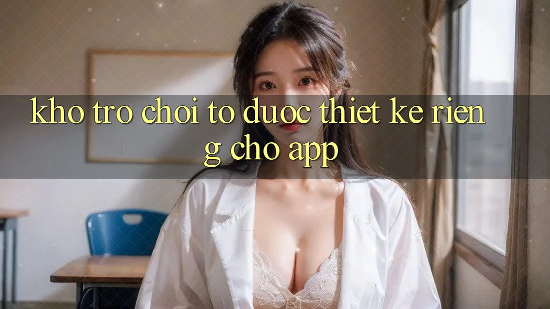 Kho Trò Chơi To Được Thiết Kế Riêng Cho App
