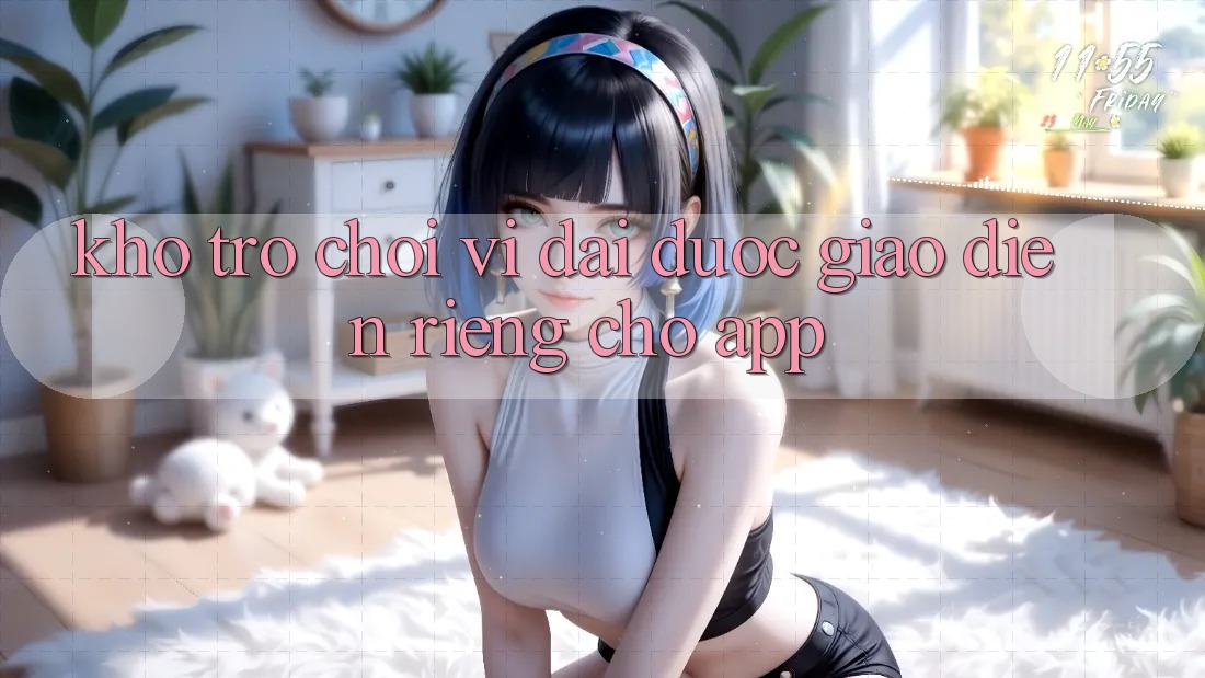 Kho Trò Chơi Vĩ đại Được Giao diện Riêng Cho App
