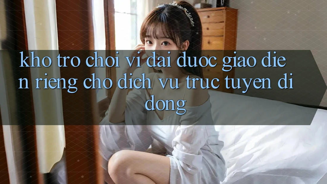 Kho Trò Chơi Vĩ đại Được Giao diện Riêng Cho Dịch vụ trực tuyến Di Động