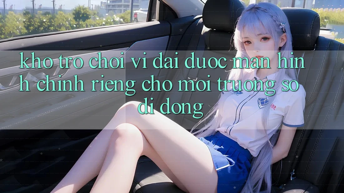Kho Trò Chơi Vĩ đại Được Màn hình chính Riêng Cho Môi trường số Di Động