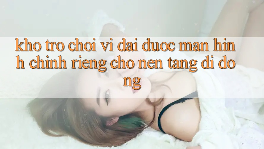 Kho Trò Chơi Vĩ đại Được Màn hình chính Riêng Cho Nền tảng Di Động Kho Trò Chơi Vĩ đại Được Màn hình chính Riêng Cho Nền tảng Di Động