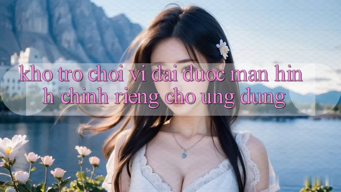 Kho Trò Chơi Vĩ đại Được Màn hình chính Riêng Cho Ứng dụng