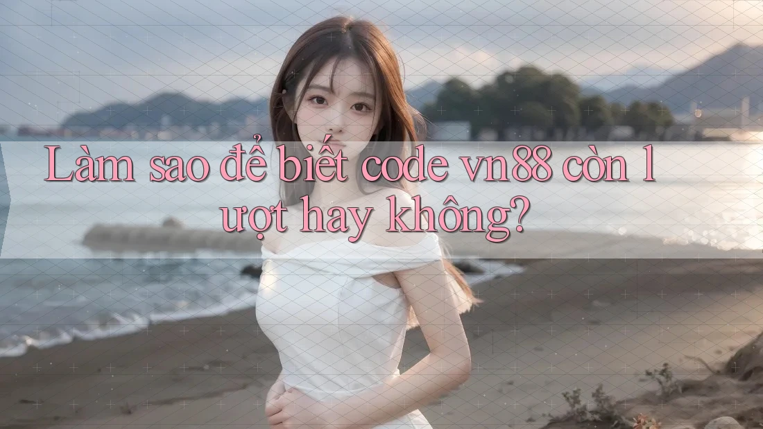 Làm sao để biết code vn88 còn lượt hay không? Làm sao để biết code vn88 còn lượt hay không?