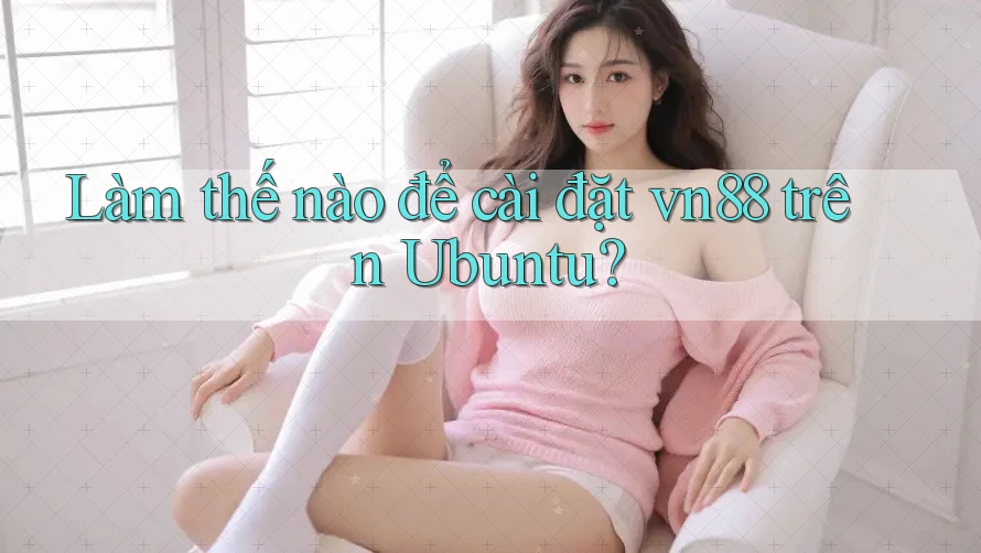 Làm thế nào để cài đặt vn88 trên Ubuntu? Làm thế nào để cài đặt vn88 trên Ubuntu?