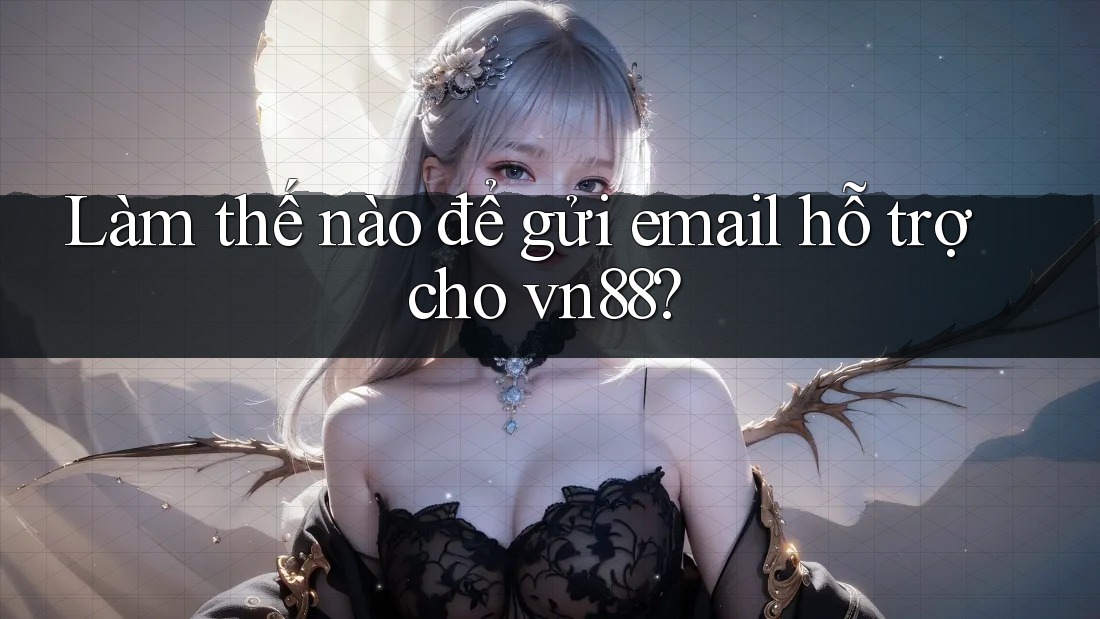 Làm thế nào để gửi email hỗ trợ cho vn88?