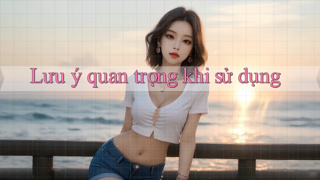 Lưu ý quan trọng khi sử dụng