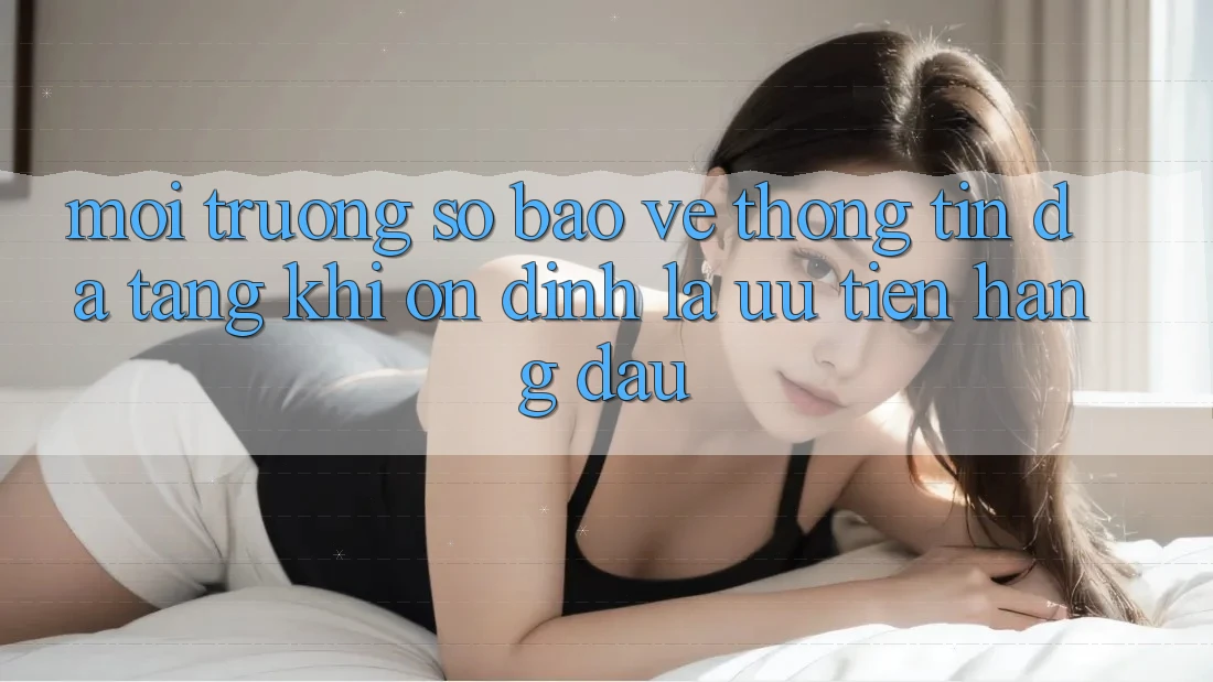 Môi trường số Bảo vệ thông tin Đa Tầng: Khi Ổn định Là Ưu Tiên Hàng Đầu
