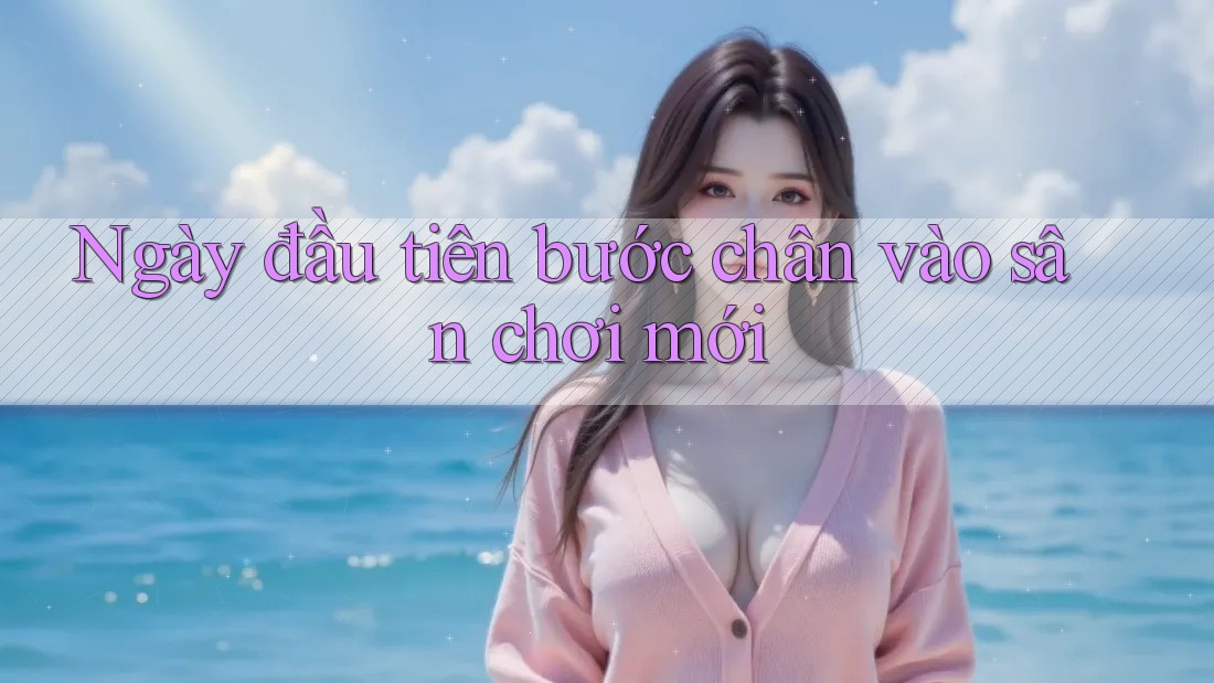 Ngày đầu tiên bước chân vào sân chơi mới Ngày đầu tiên bước chân vào sân chơi mới