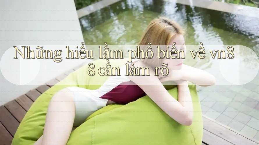 Những hiểu lầm phổ biến về vn88 cần làm rõ Những hiểu lầm phổ biến về vn88 cần làm rõ