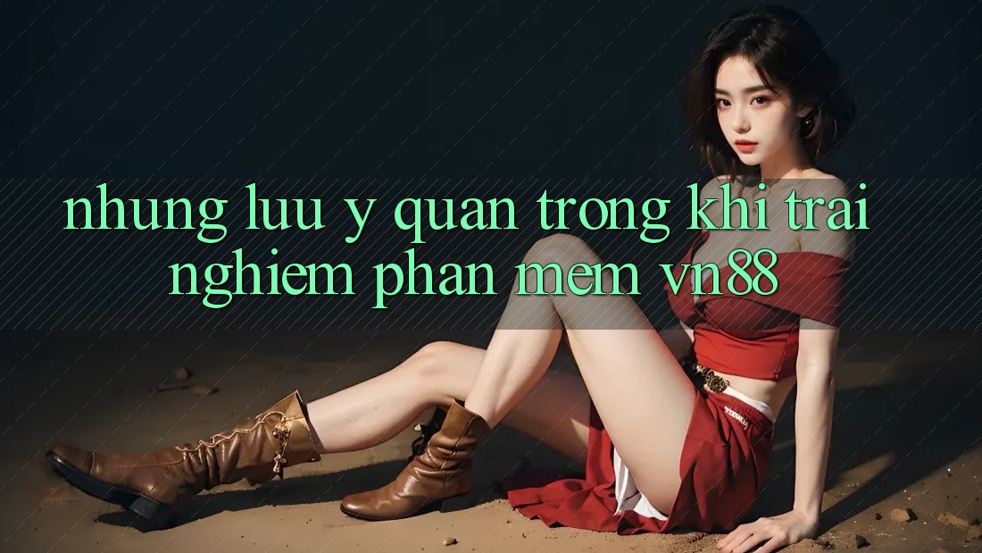 Những Lưu Ý Quan Trọng Khi Trải nghiệm Phần mềm VN88