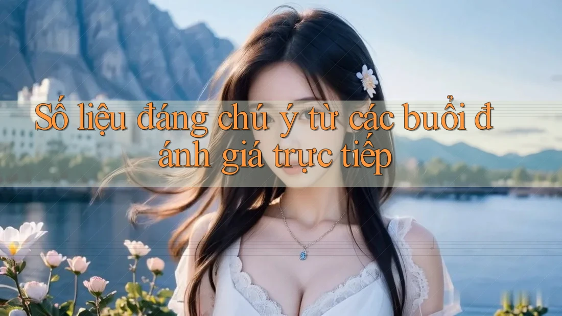 Số liệu đáng chú ý từ các buổi đánh giá trực tiếp